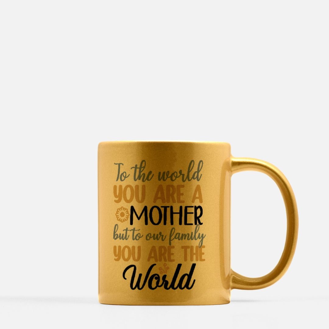To the World your a Mother Mug 11oz. (Gold)