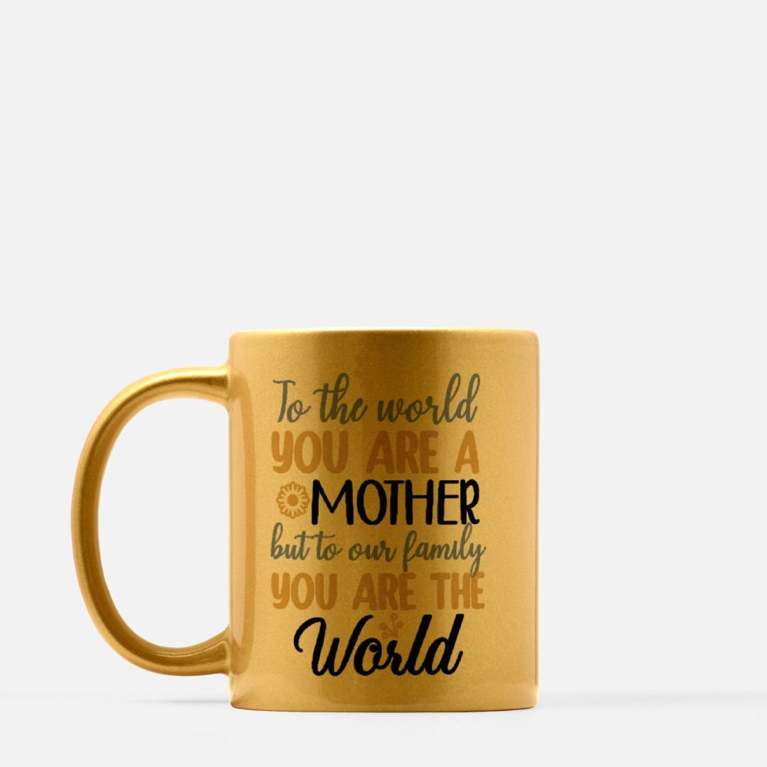 To the World your a Mother Mug 11oz. (Gold)