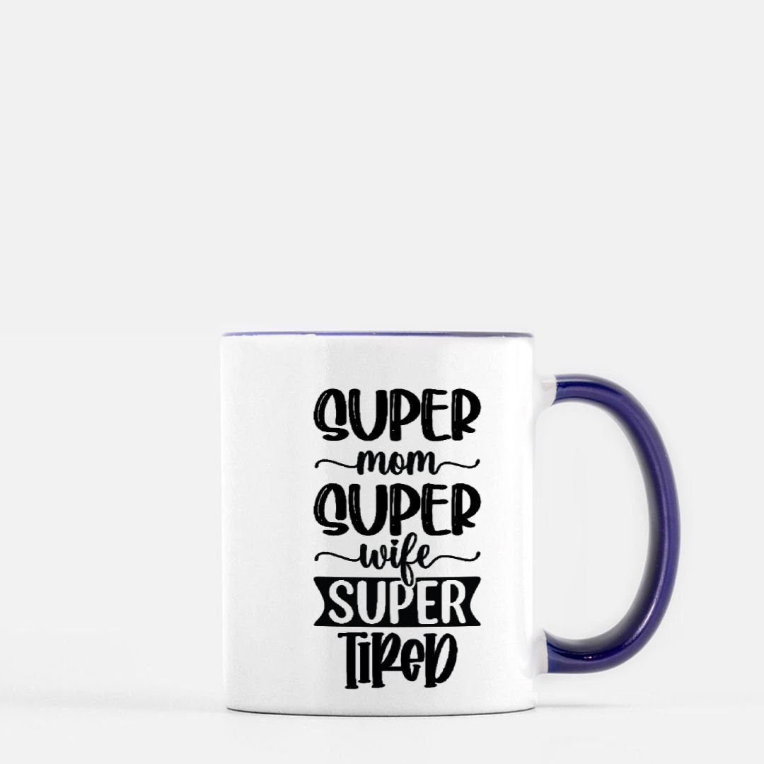 Super Mom Super Wife Super Tired Mug 11 oz. (Dark Blue + White)