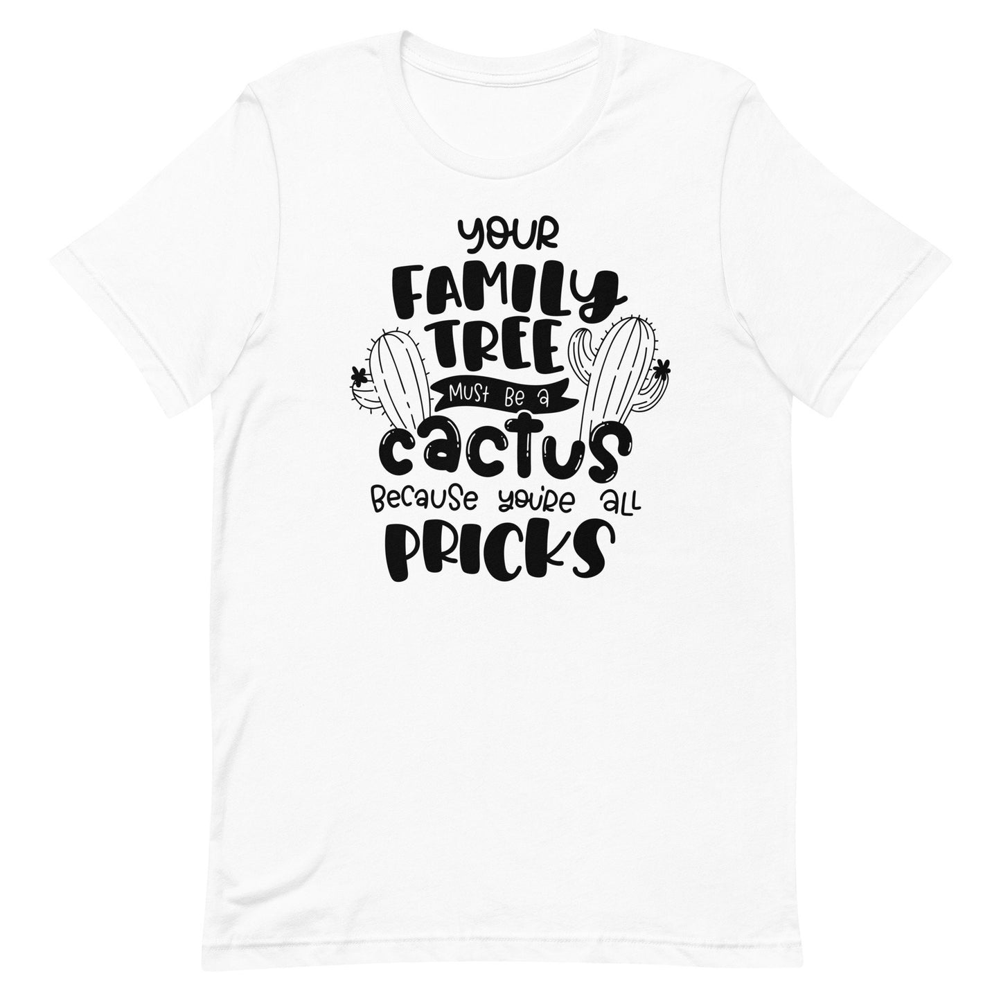Your Family Tree must be a Cactus Unisex t-shirt