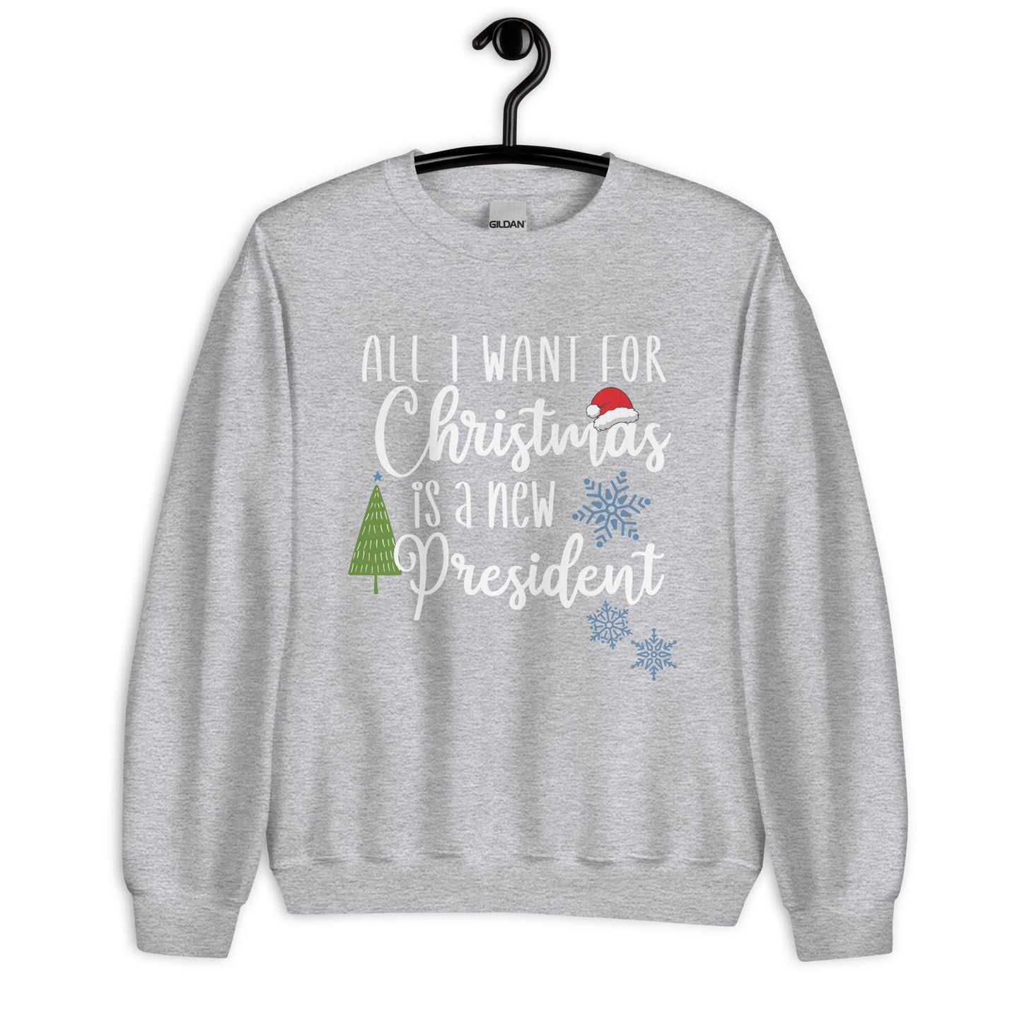 All I want for Christmas is a New President Unisex Sweatshirt