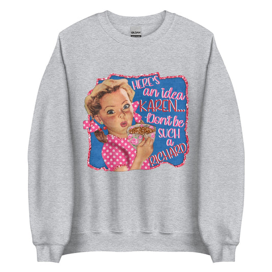 Here's a idea Karen Unisex Sweatshirt