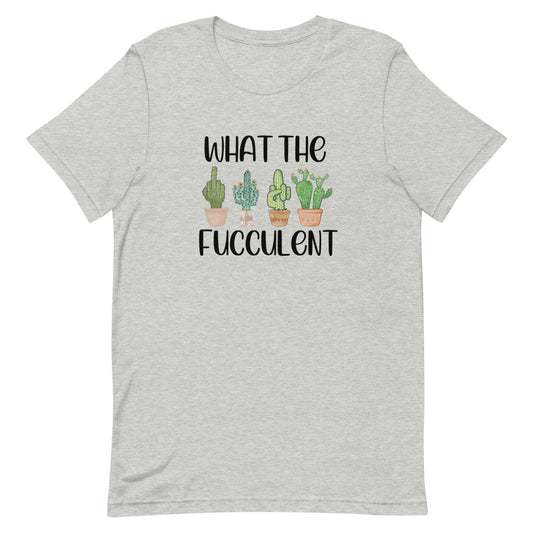 What The Fucculent Unisex t-shirt