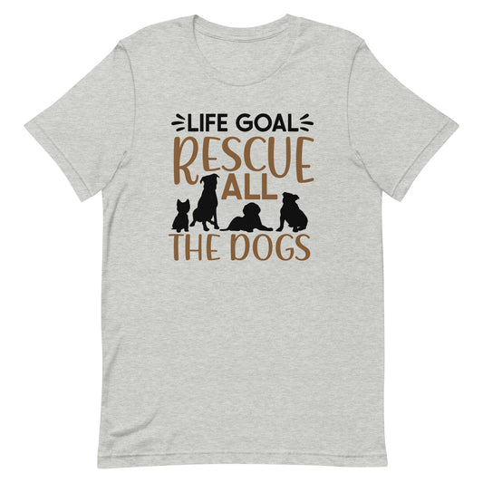 Life Goal Rescue All the Dogs Unisex t-shirt