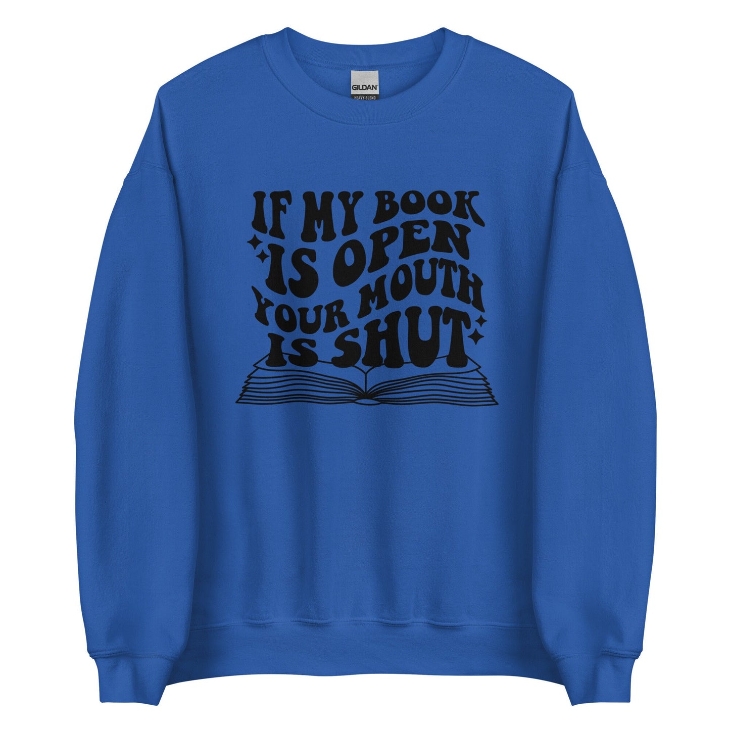 If my book is open Your  mouth is shut Unisex Sweatshirt