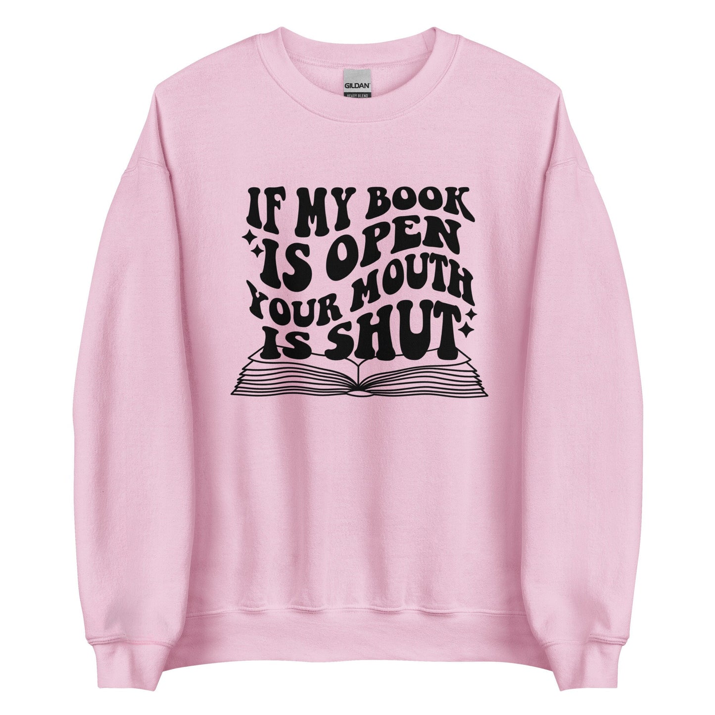 If my book is open Your  mouth is shut Unisex Sweatshirt