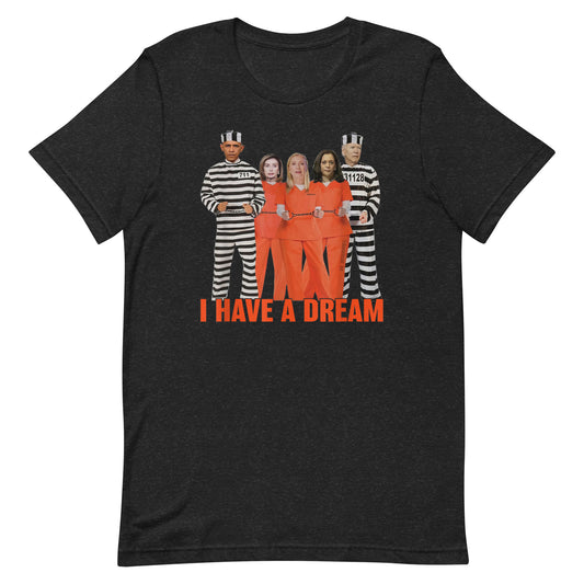 I HAve A Dream with 4 Inmates Unisex t-shirt
