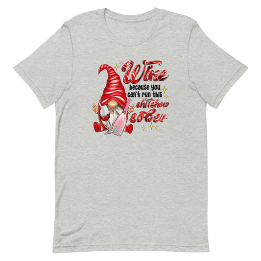 Wine because you can't run this shitshow sober  Gnome Unisex t-shirt