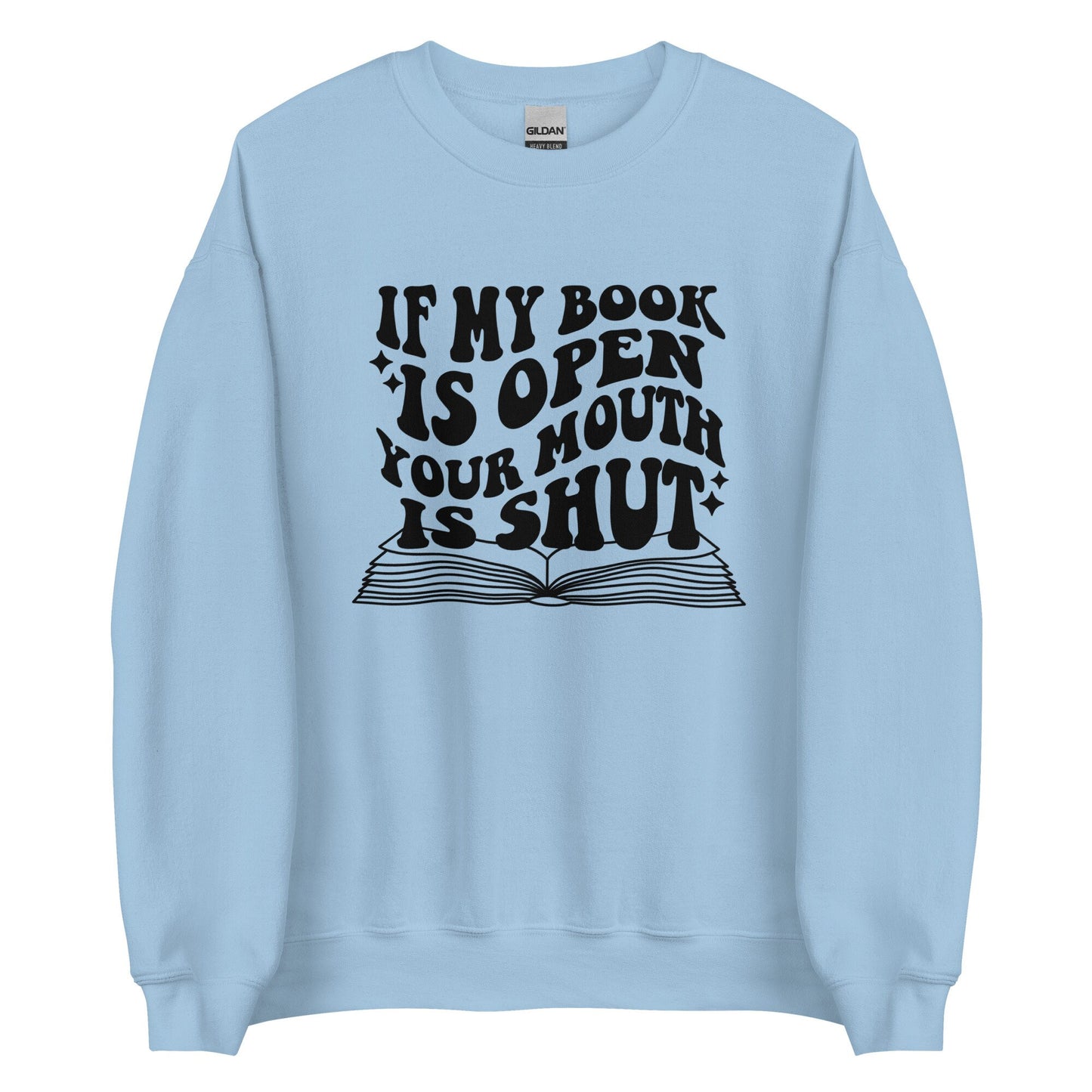 If my book is open Your  mouth is shut Unisex Sweatshirt