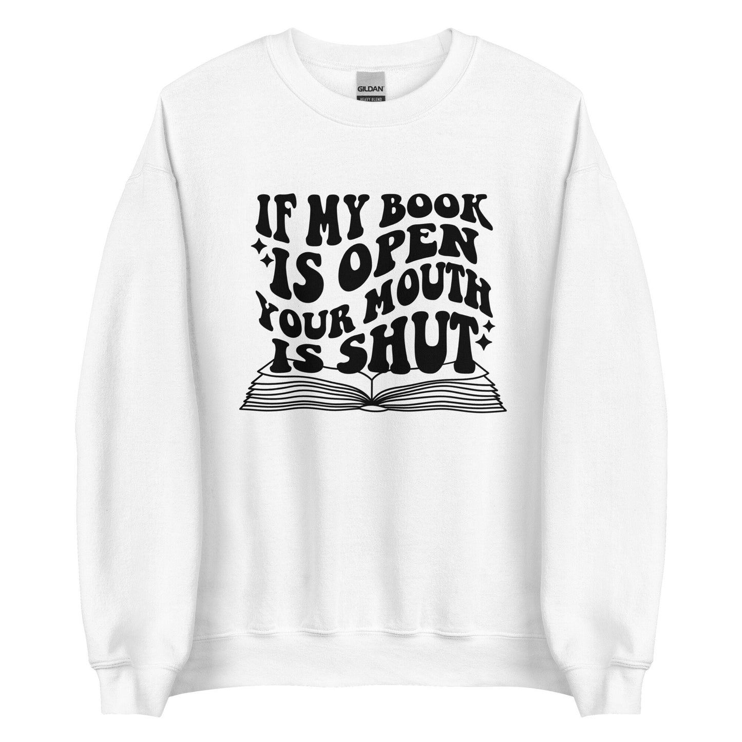 If my book is open Your  mouth is shut Unisex Sweatshirt